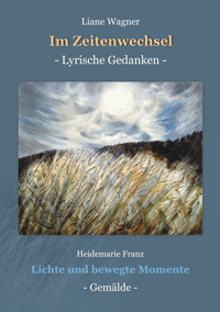 Liane Wagner (Autorin), Heidemarie Franz (Illustratorin)

Im Zeitenwechsel - Lyrische Gedanken